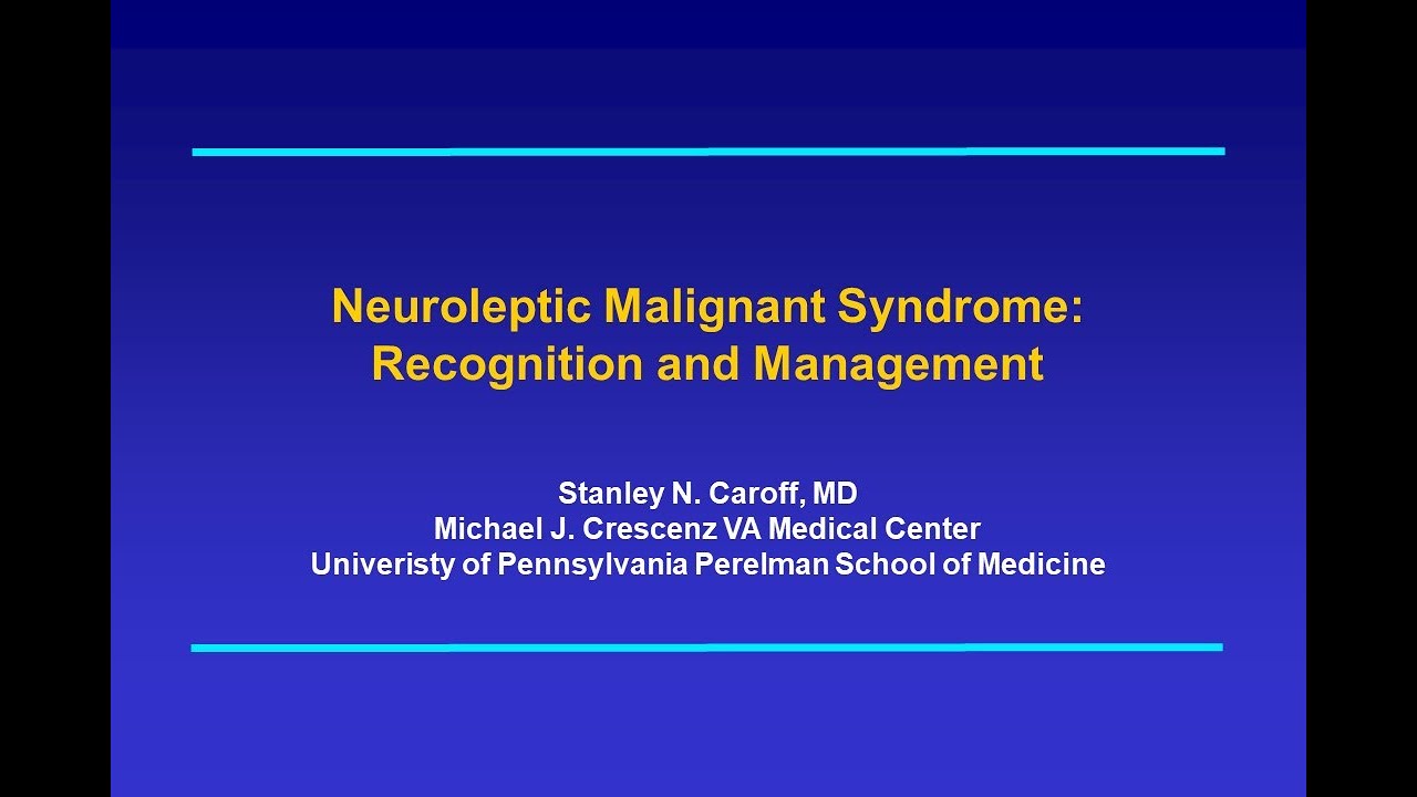 Neuroleptic Malignant Syndrome: Recognition and Management - Dr. Stanley Caroff