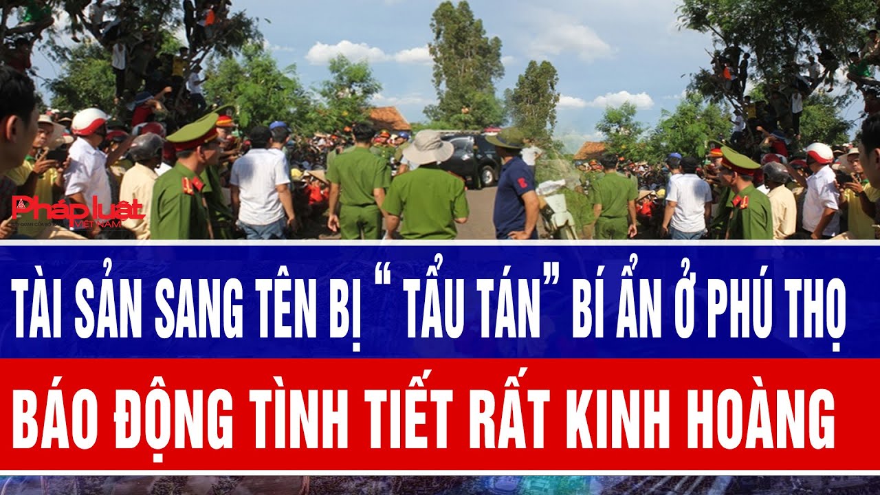 Tài sản sang tên bị “ tẩu tán” ở Phú Thọ, báo động tình tiết rất kinh hoàng
