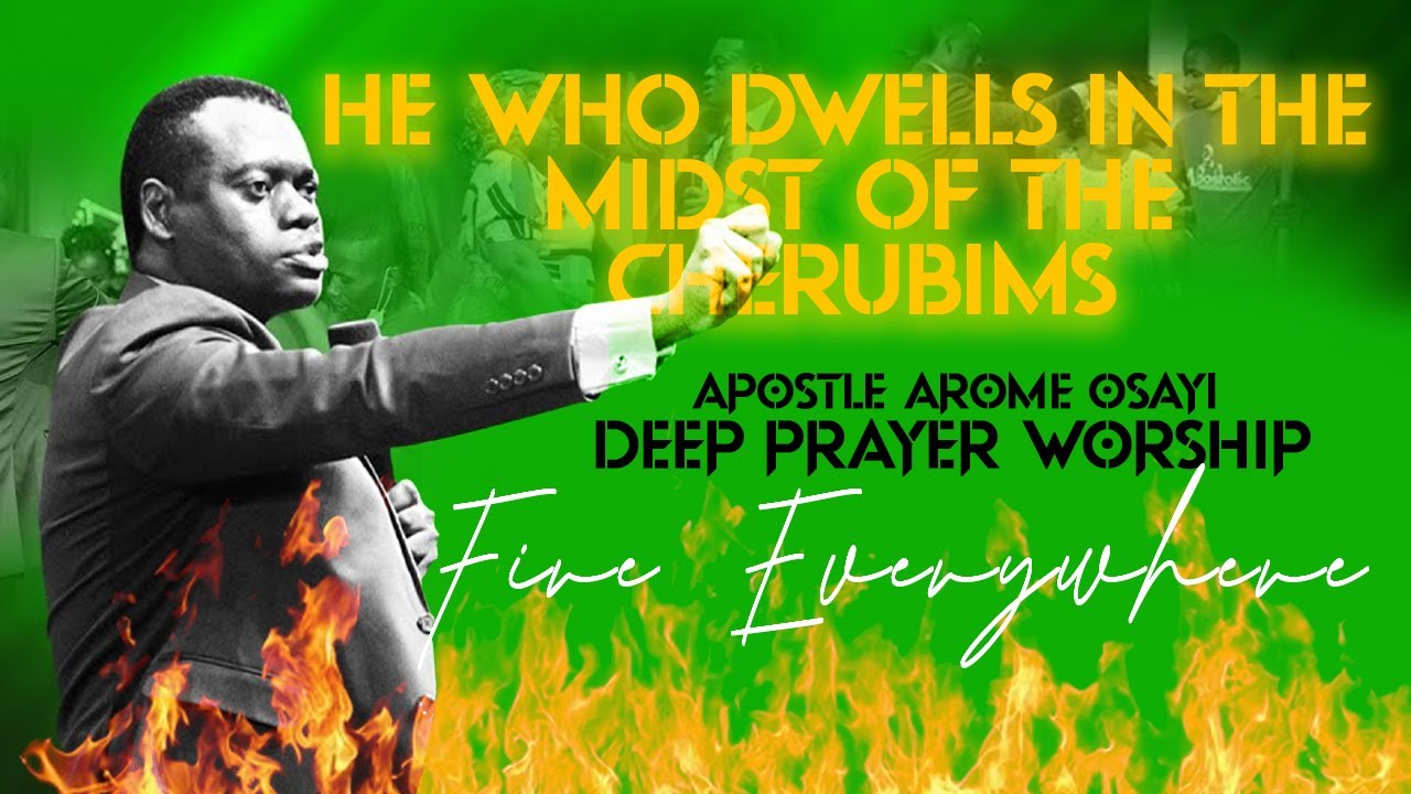 FIRE EVERYWHERE  - HE WHO DWELLS IN THE MIDST OF THE CHERUBIMS. Apostle Arome Osayi DEEP WORSHIP