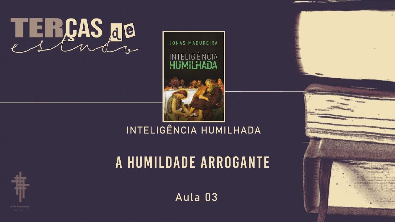 Aula 03 - A Humildade Arrogante | Inteligência Humilhada - Pr. Jorge Bruno