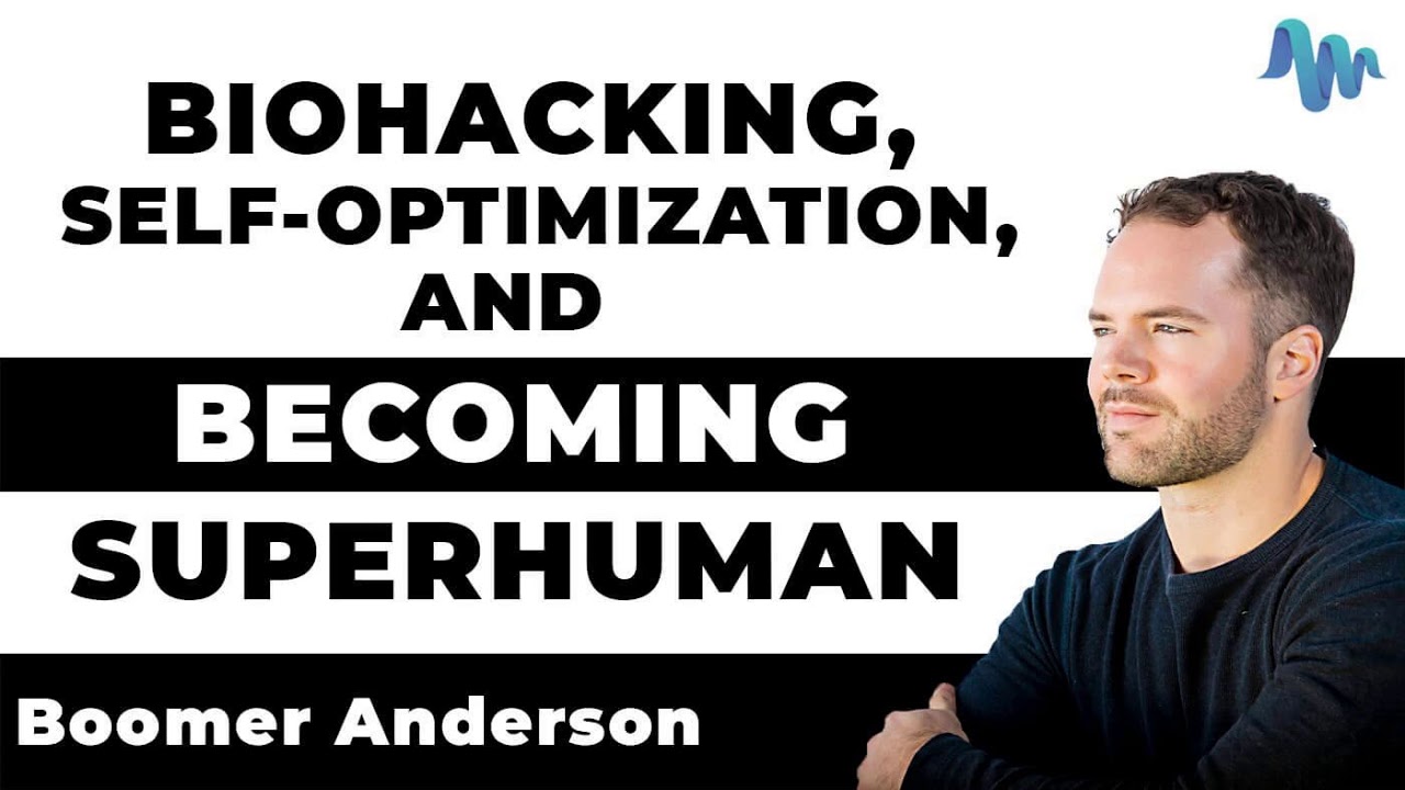 Biohacking, Self-Optimization, and Becoming Superhuman - Boomer Anderson