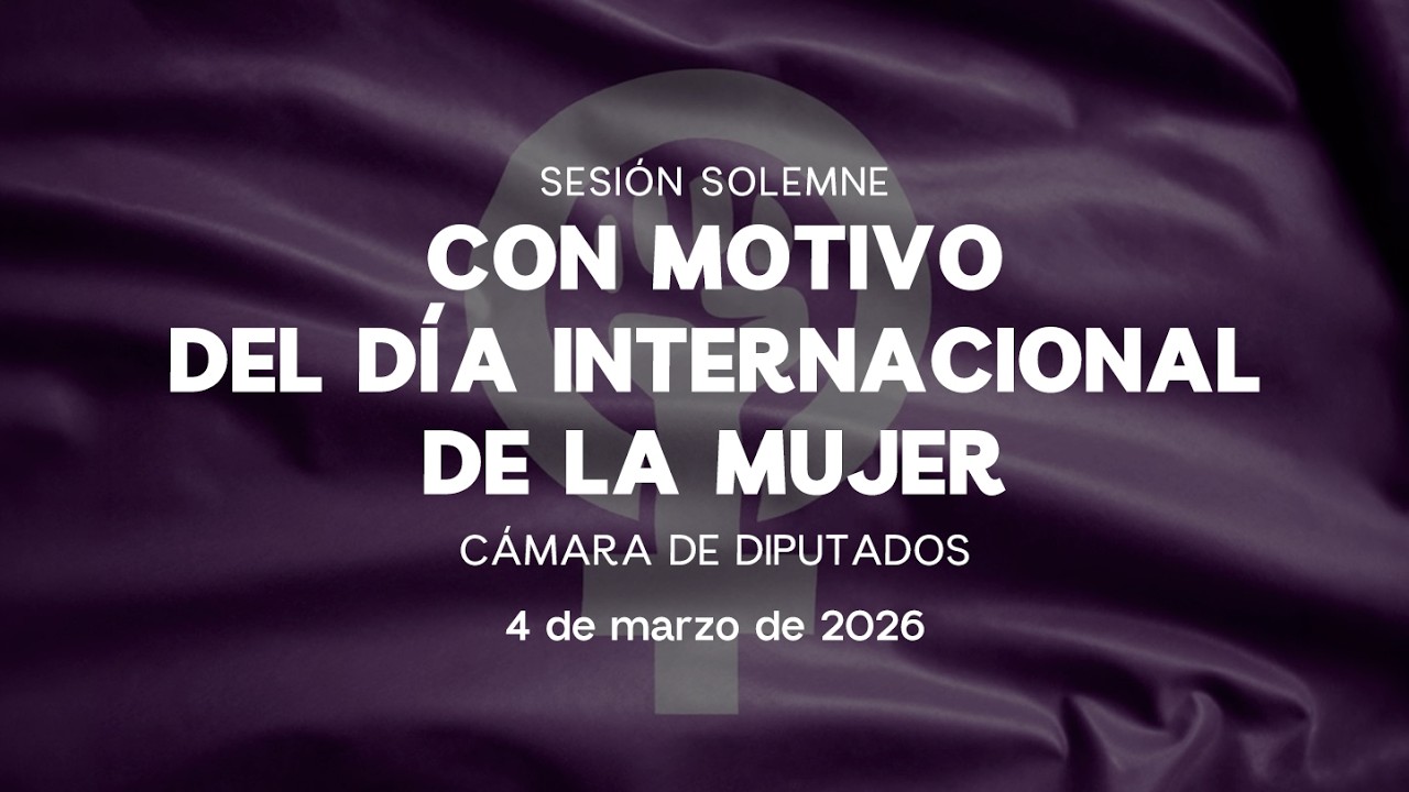🟣Sesión Solemne de la Cámara de Diputados con Motivo del Día Internacional de la Mujer - 04/03/2026