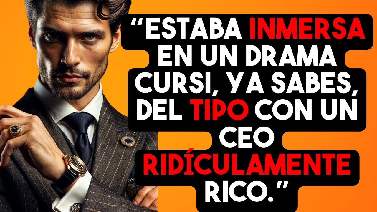 ESTABA INMERSA EN UN DRAMA CURSI, YA SABES, DEL TIPO CON UN CEO RIDÍCULAMENTE RICO.