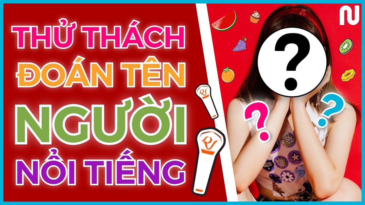 [NGUYÊN WORLD] Thử thách đoán tên người nổi tiếng #4