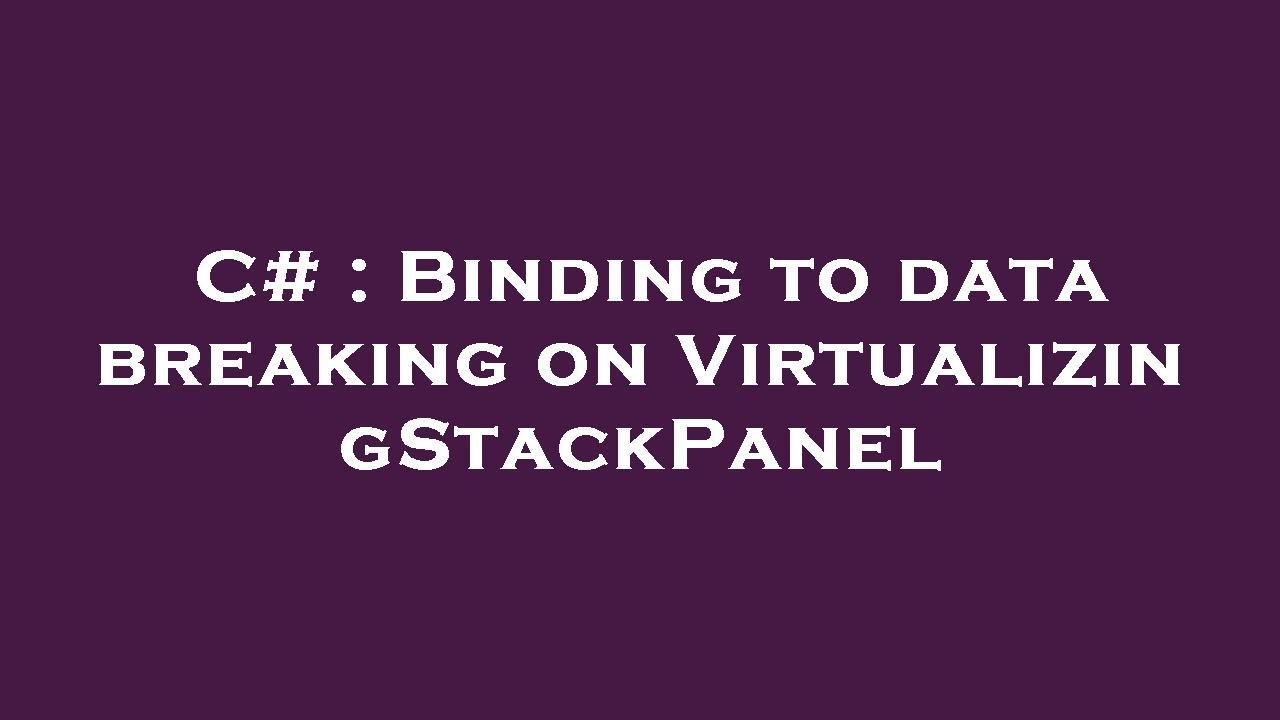 C# : Binding to data breaking on VirtualizingStackPanel