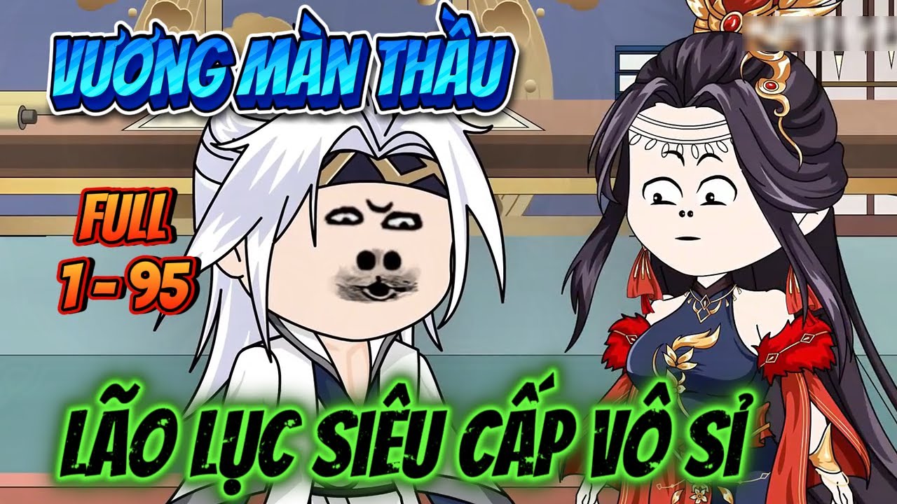 FULL END ( TẬP 1-95 ) | VƯƠNG M&Agrave;N THẦU - L&Atilde;O LỤC SI&Ecirc;U CẤP V&Ocirc; SỈ | MP VietSub