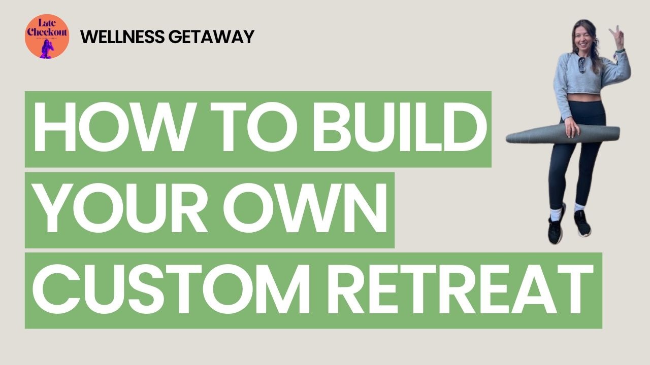 How to Build Your Own Custom Tailored Retreat - Wellness Getaway