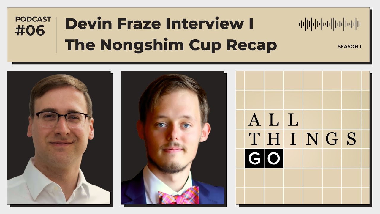 All Things Go #Podcast EP6: Devin Fraze Interview Part I, The Nongshim Cup Recap #GoGame