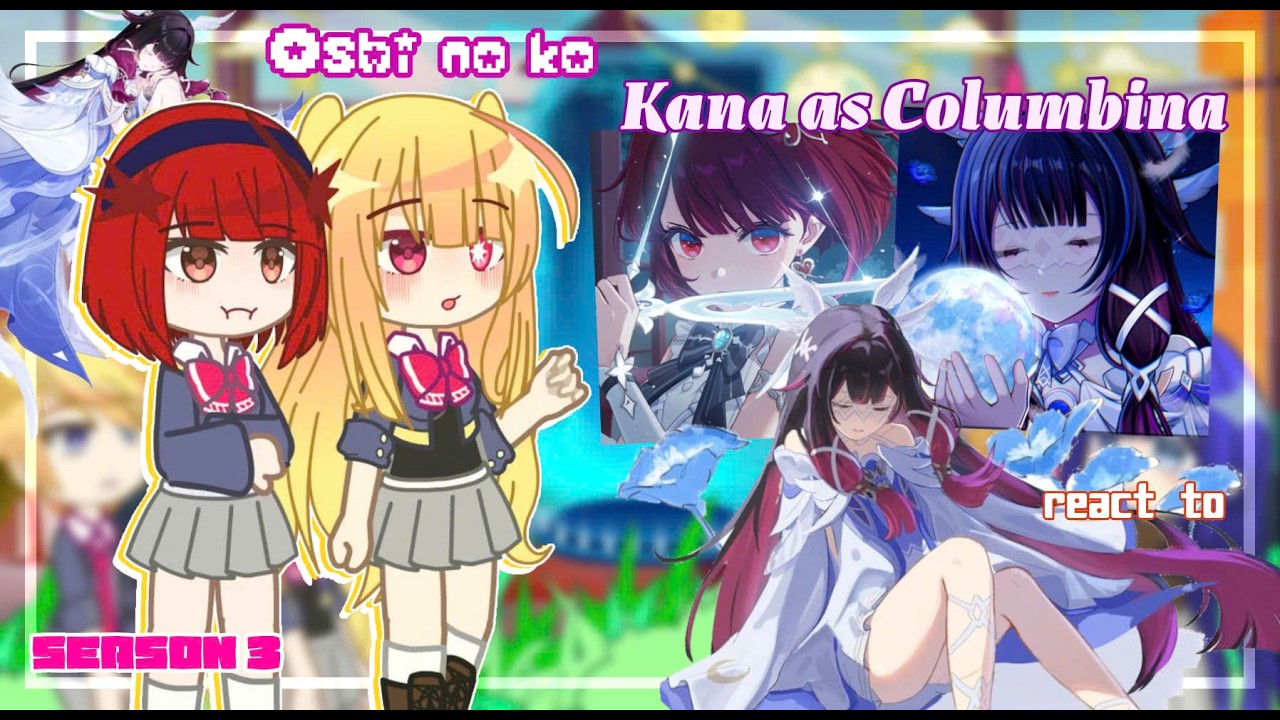 [GCMM] Oshi No Ko React to Arima Kana as Columbina // Gacha React // {11/?} By: Timichan