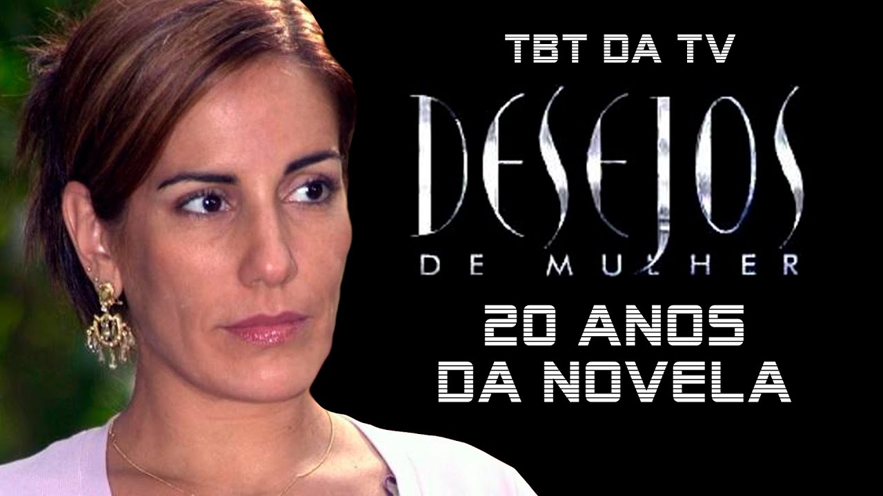 Os 20 ANOS de DESEJOS DE MULHER, uma NOVELA que lutou, mas NÃO EMPOLGOU