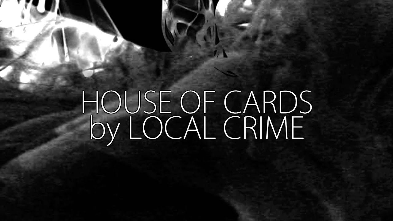 LOCAL CRIME - House of Cards (Audio Only)