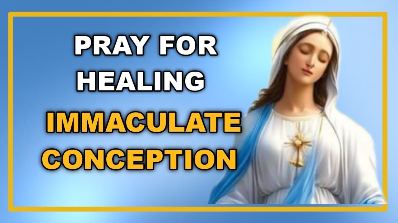 IMMACULATE CONCEPTION – POWERFUL PRAYER FOR HEALING OF BODY AND SOUL  PRAY WITH FAITH AND HOPE TODAY