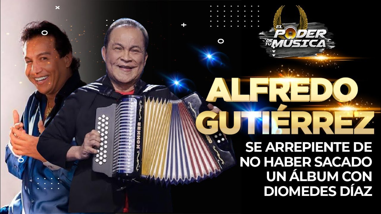 ALFREDO GUTIÉRREZ SE ARREPIENTE DE NO HABER SACADO UN ÁLBUM CON DIOMEDES DÍAZ
