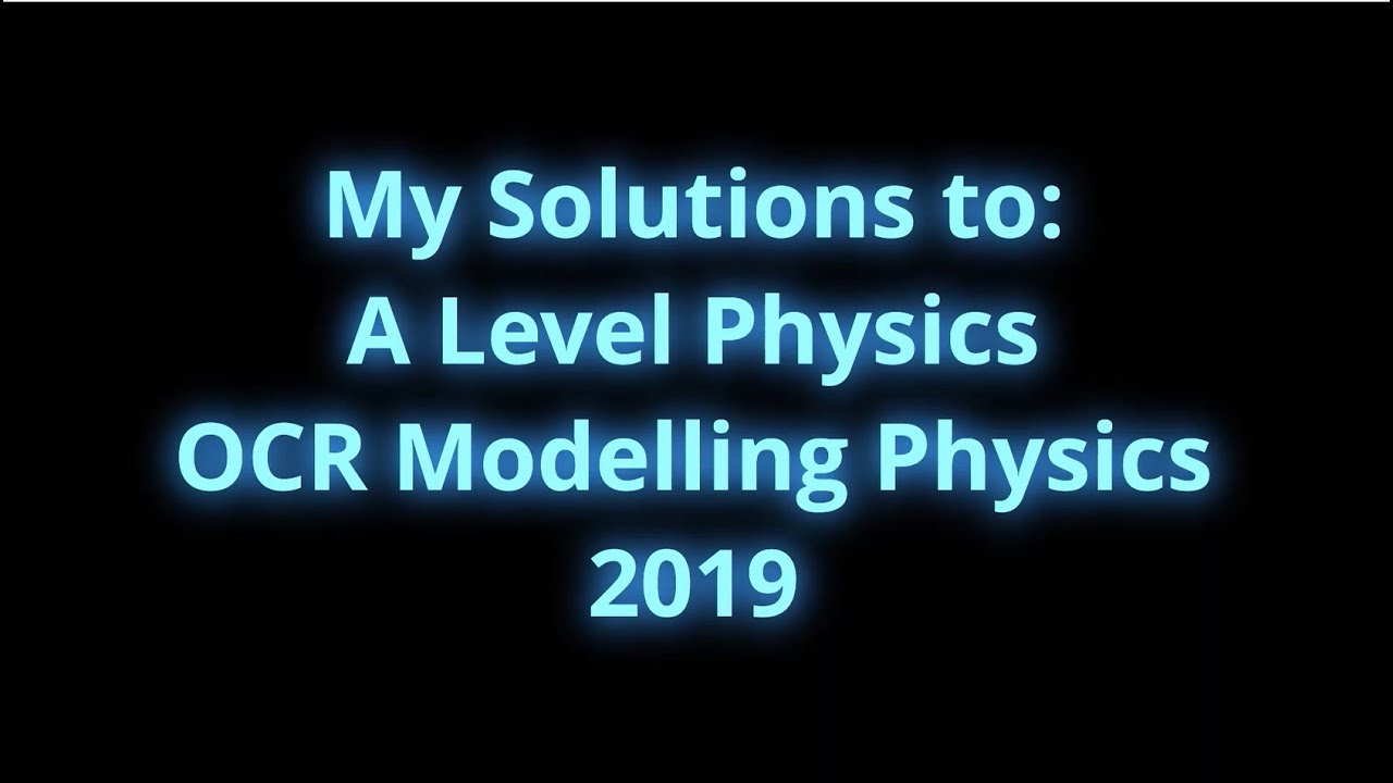 My Solutions to: OCR Modelling Physics 2019 | Paper 1 A Level Physics