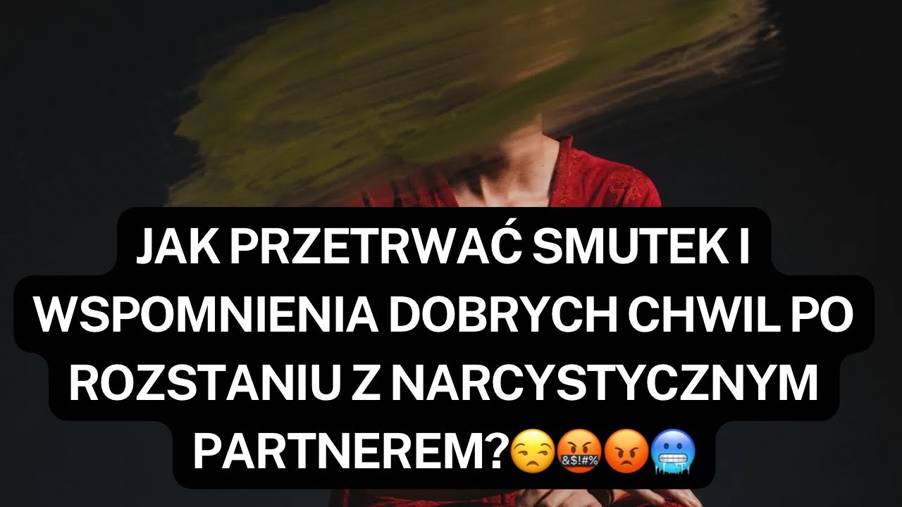 NARCYZ👉JAK PRZETRWAĆ SMUTEK I WSPOMNIENIA DOBRYCH CHWIL PO ROZSTANIU Z NARCYSTYCZNYM PARTNEREM?😒🤬😡🥶