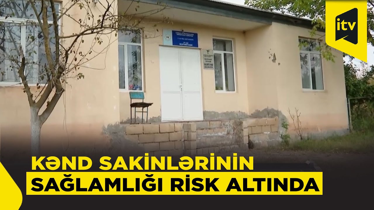 Kənd yerlərində həkim çatmır, tibb məntəqələri yararsız vəziyyətdə