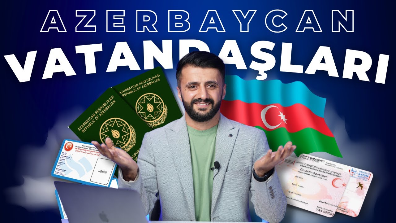 2023'de Türkiye'de Yaşayan Azerbaycan Vatandaşlarının Kaçırmaması Gereken Bilgiler