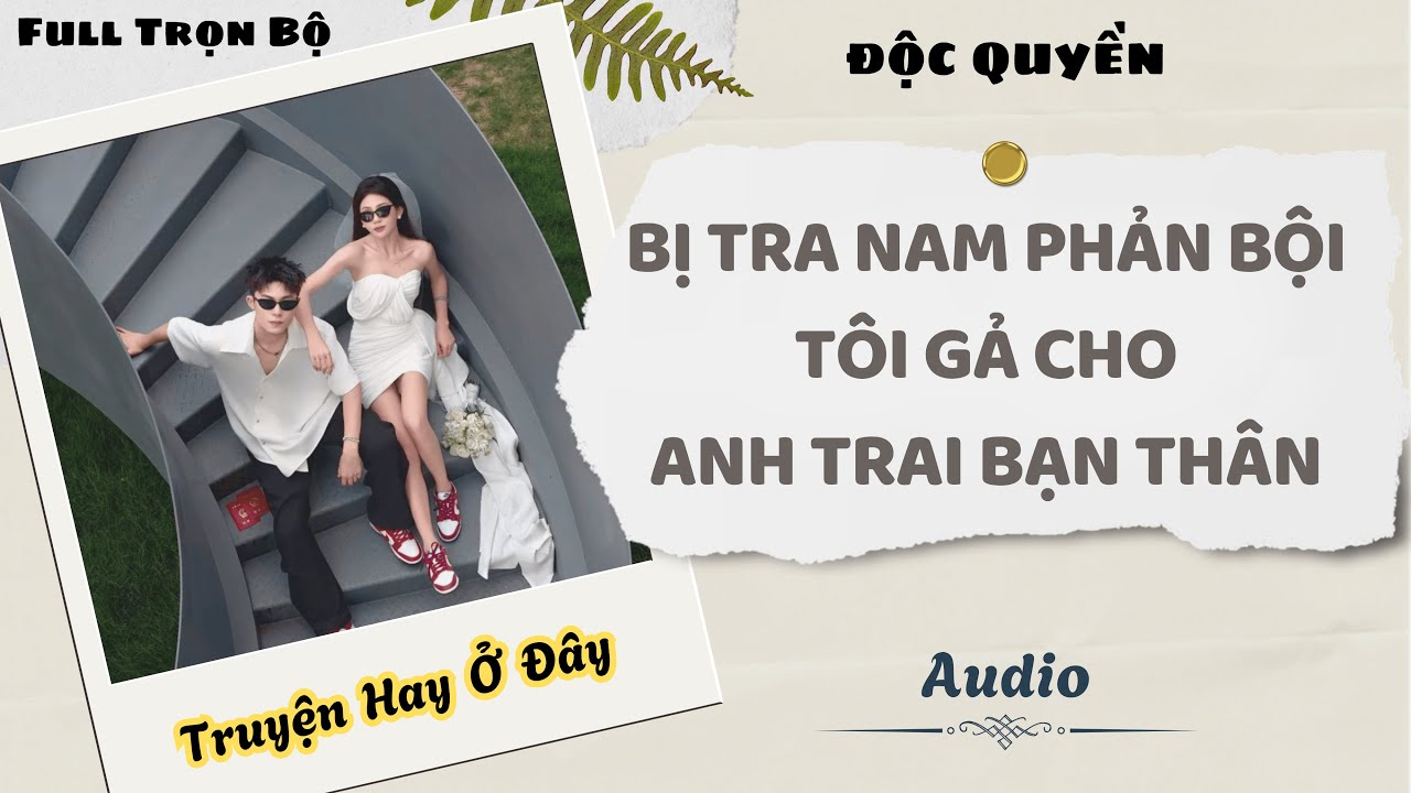 [Truyện Audio] | Bị Tra Nam Phản Bội, Tôi Gả Cho Anh Trai Bạn Thân | DuDu Audio