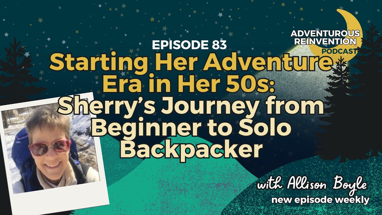 Ep 083. Starting Her Adventure Era in Her 50s: Sherry’s Journey from Beginner to Solo Backpacker