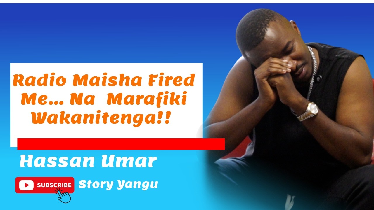 Radio Maisha Fired Me…Na Marafiki Pia Wakanitenga!!! | Hassan Umar