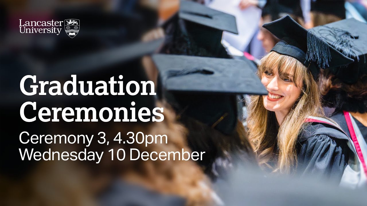 Lancaster University Graduation Ceremony - 4.30pm, Wednesday 10 December 2025