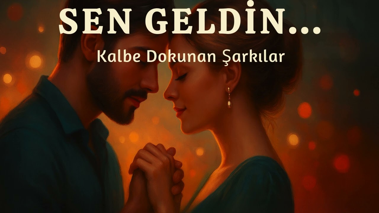 Sen Geldin - Kalbe Dokunan Şarkılar