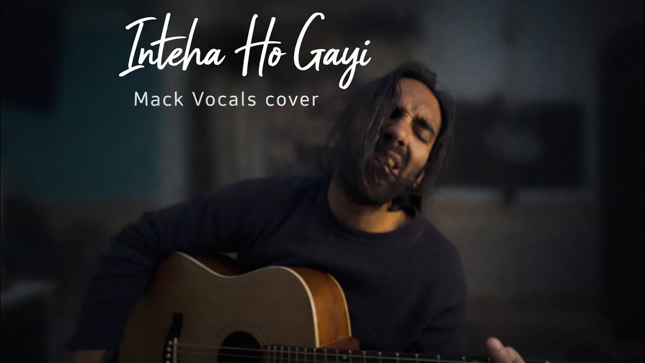 Inteha Ho Gayi - Mack Vocals cover
