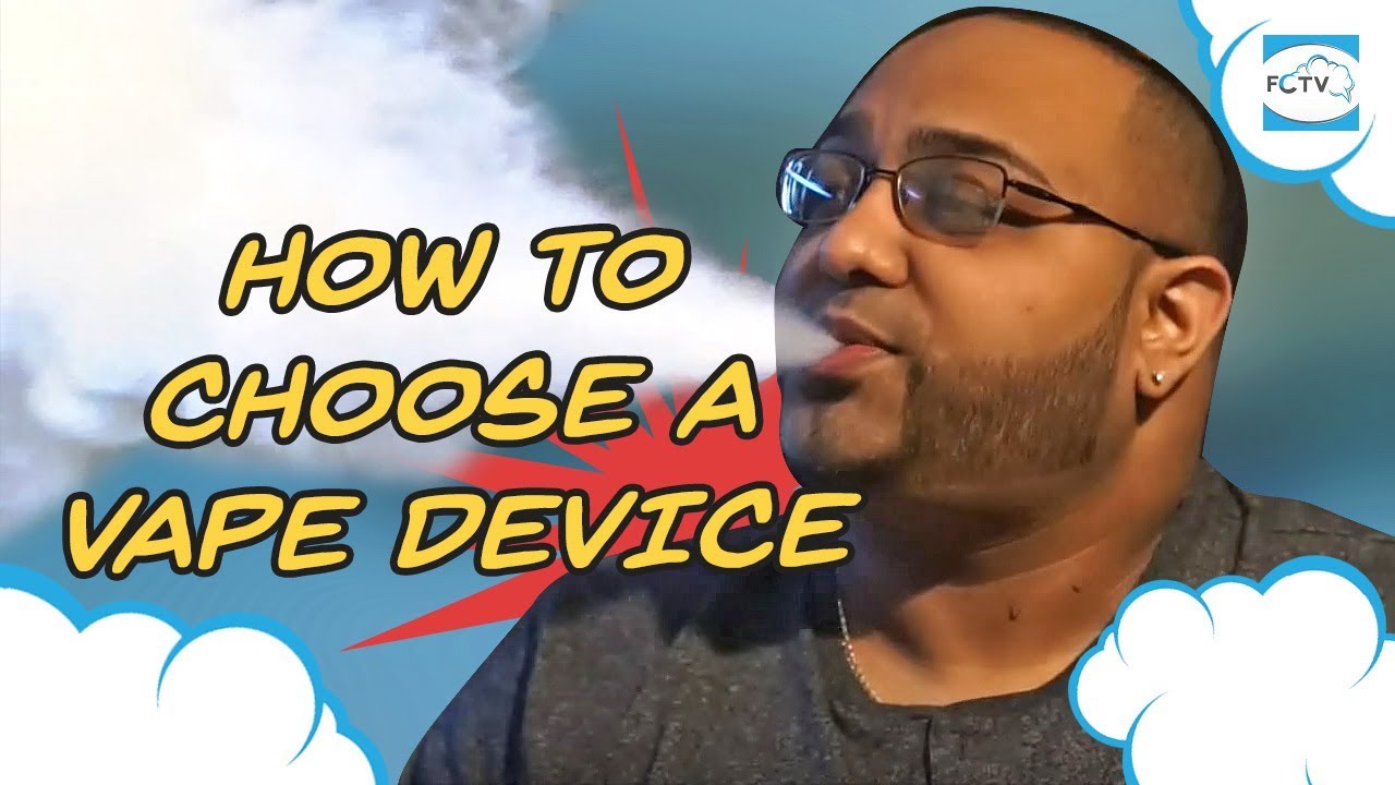 How To Choose a Vape Device - The Ultimate Guide