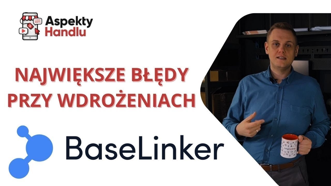 BaseLinker - 10 największych błędów we wdrażaniu Baselinkera | Aspekty Handlu