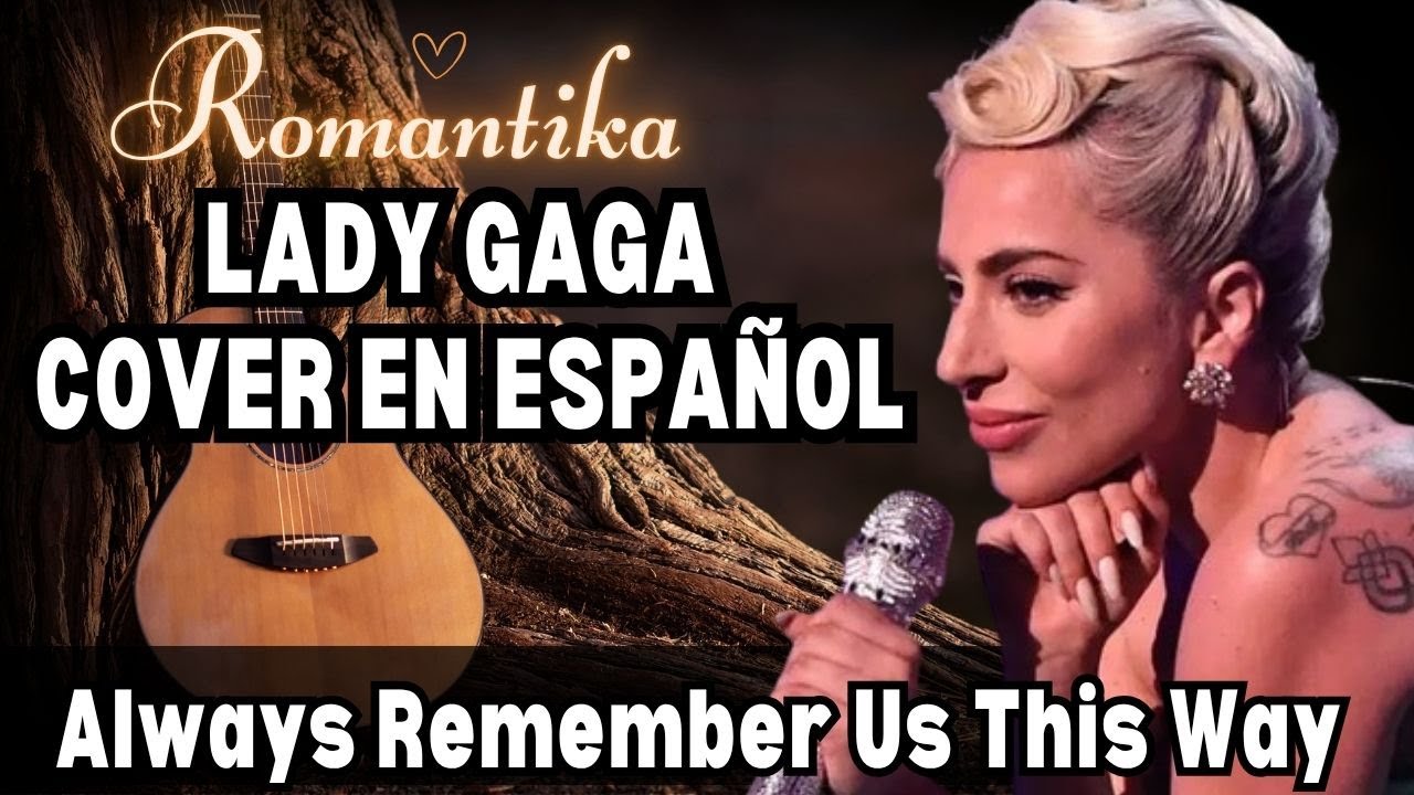 LADY GAGA quedó IMPRESIONADA al Escuchar este Cover en  Español - ALWAYS REMEMBER US THIS WAY
