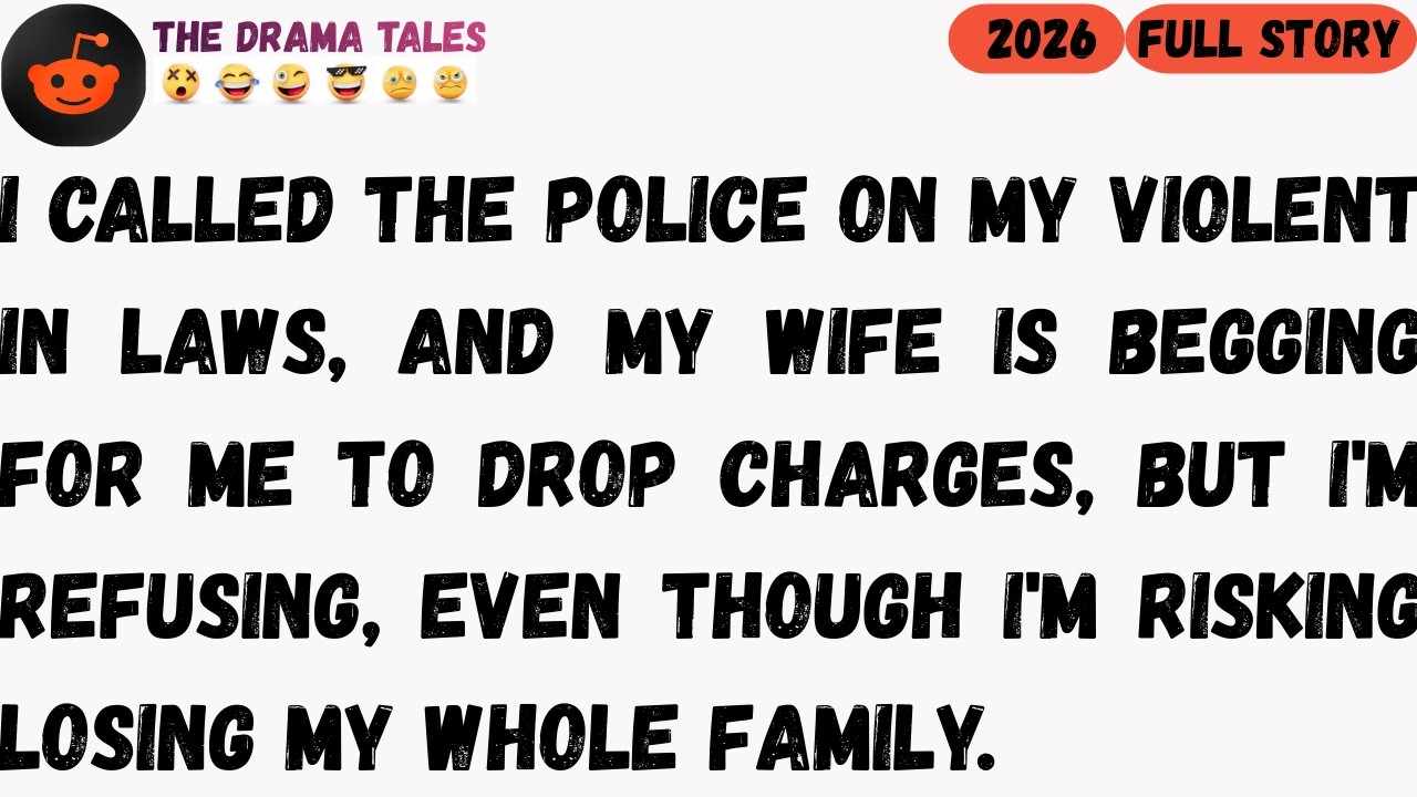 I called the police on my violent in-laws, and my wife is begging for me to drop charges....