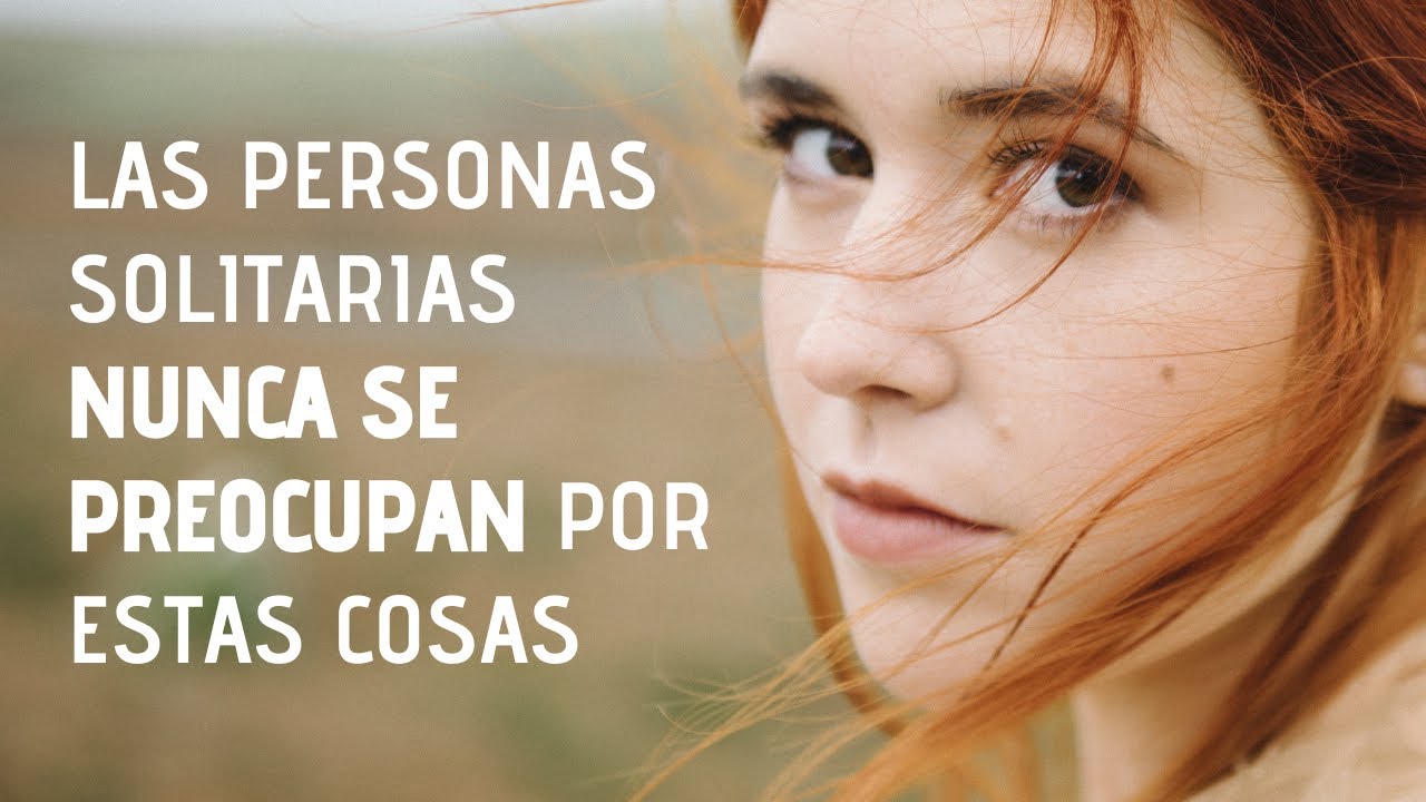 10 Cosas Que No Preocupan A Las Personas Que Les Gusta Estar Solas