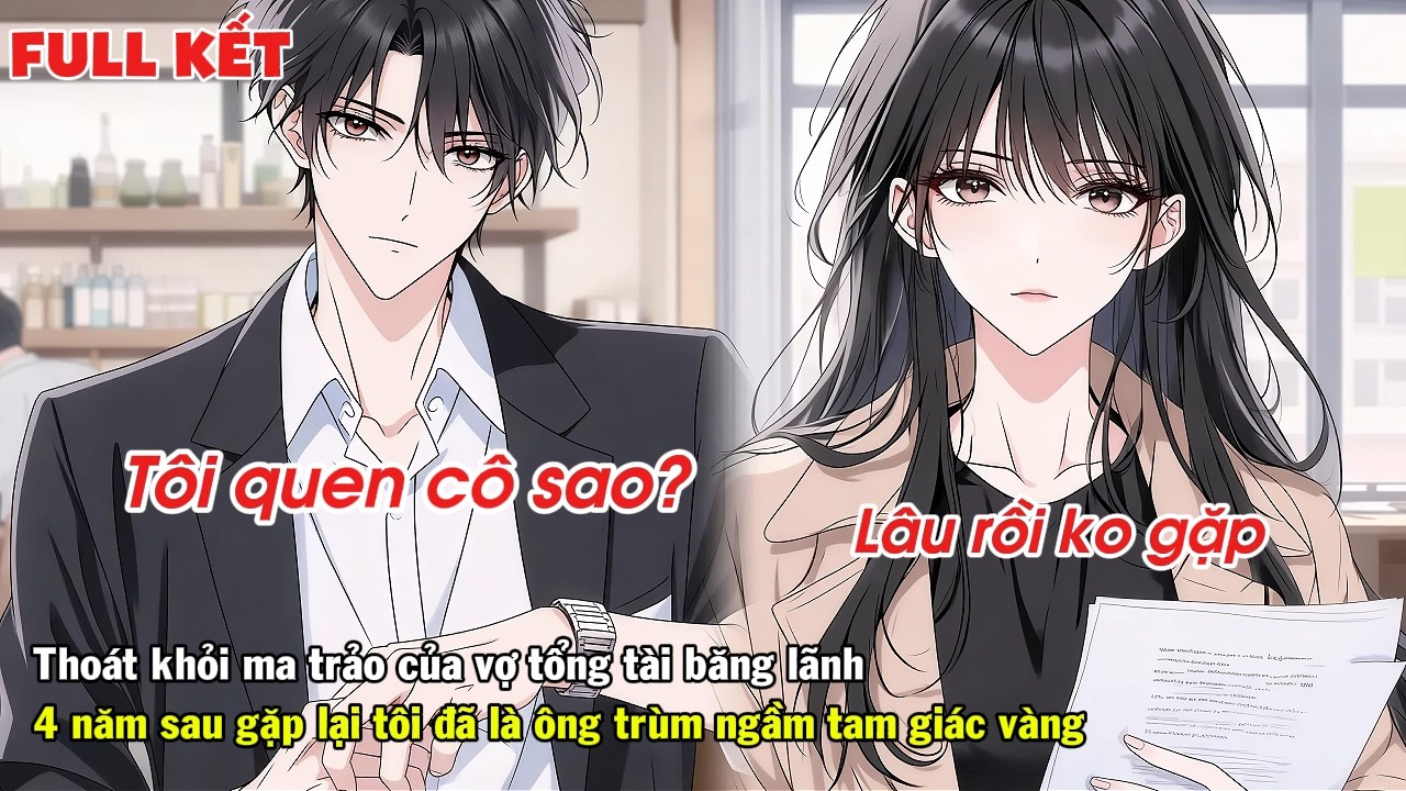 FULL | THOÁT KHỎI MA TRẢO CỦA VỢ BĂNG LÃNH 4 NĂM SAU TÔI TRỞ THÀNH ÔNG TRÙM GIỚI TAM GIÁC VÀNG