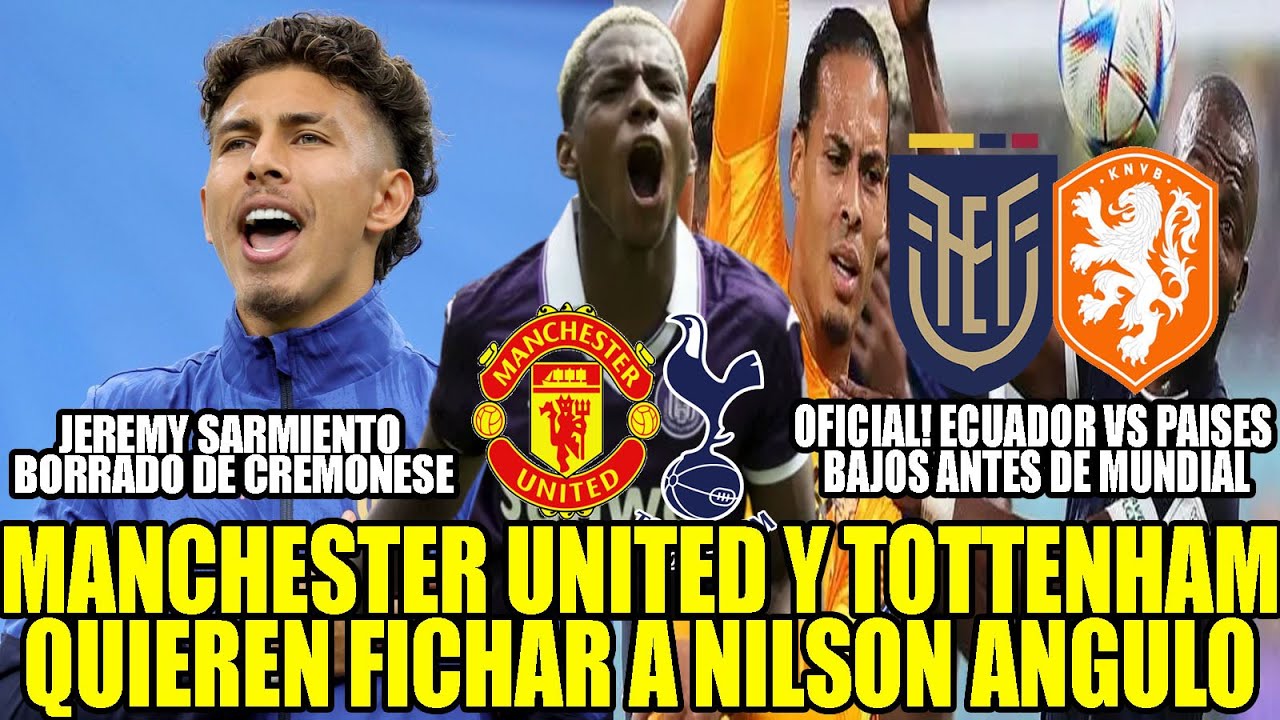 MANCHESTER UNITED Y TOTTENHAM QUIEREN FICHAR A NILSON ANGULO! OFICIAL ECUADOR VS PAISES BAJOS