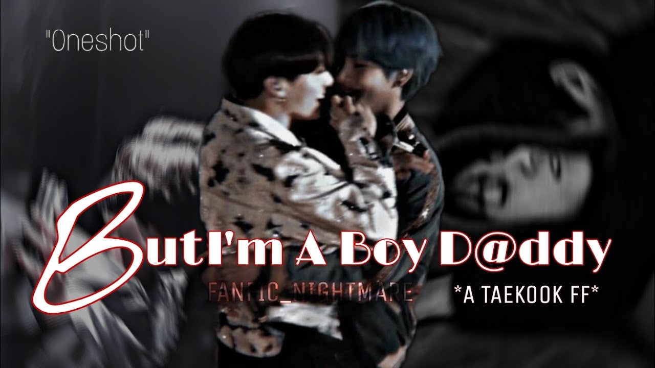 *BUT I'M A BOY D@DDY* ||A TAEKOOK FF || TOP TAE || BOTTOM KOOK || VKOOK FF ||