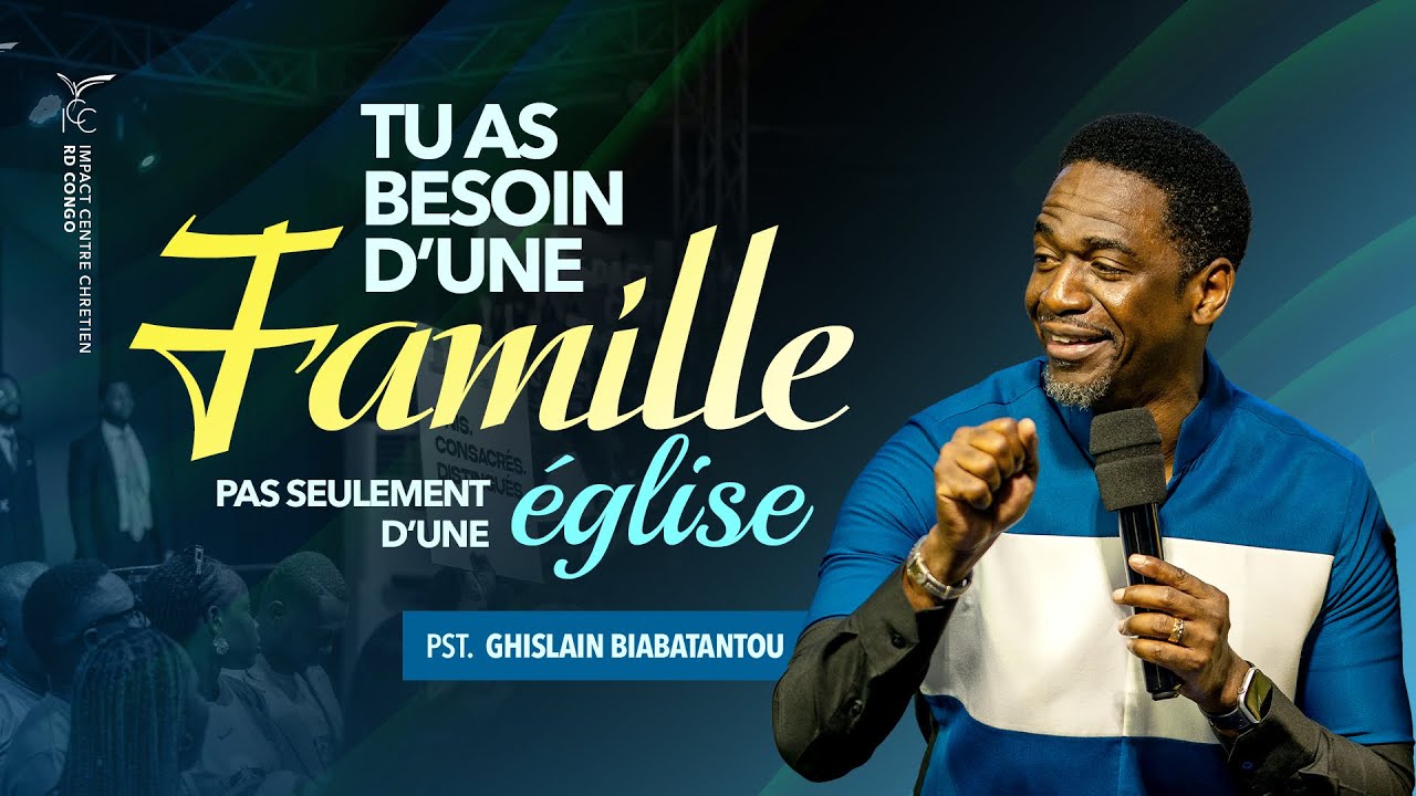 TU AS BESOIN D’UNE FAMILLE ET PAS SEULEMENT D’UNE ÉGLISE - Ps Ghislain BIABATANTOU 