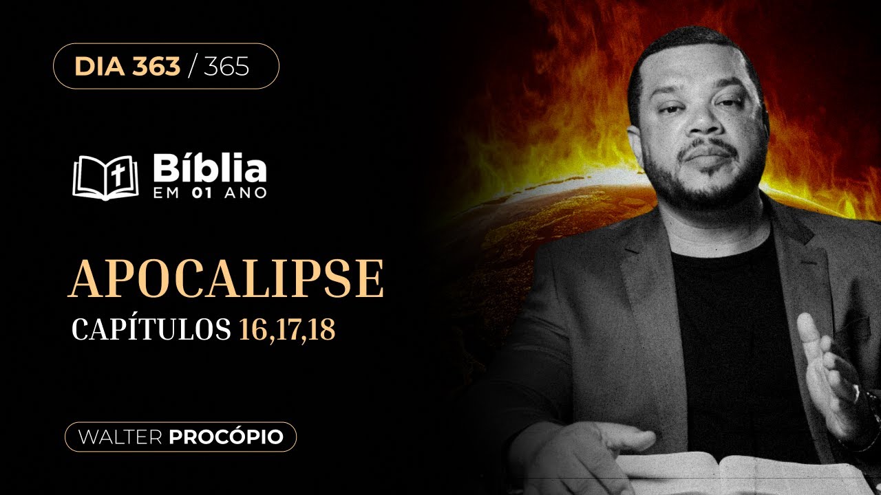Dia 363/365: Apocalipse 16, 17 e 18 | Bíblia em 1 Ano | Walter Procópio