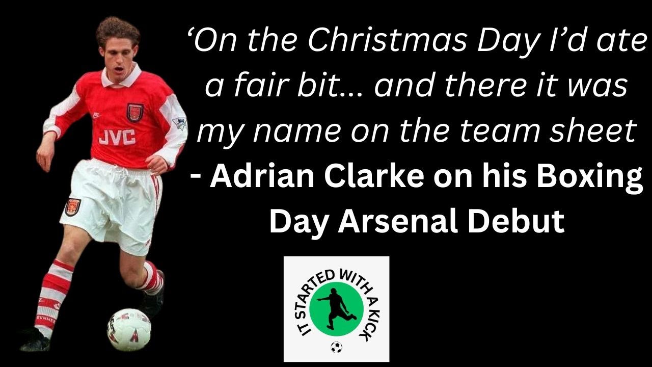 Adrian Clarke on his Arsenal Debut and his Football Career