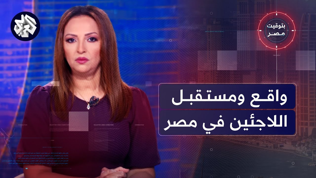 بتوقيت مصر │ مستقل العلاقات المصرية الإفريقية وأوضاع اللاجئين في مصر