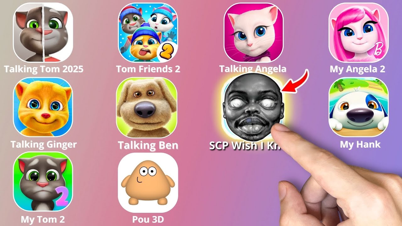 My Talking Tom,SCP Wish I Knew,Roblox,My Talking Angela 2,Pou,Talking Ben,Talking Tom And Friends