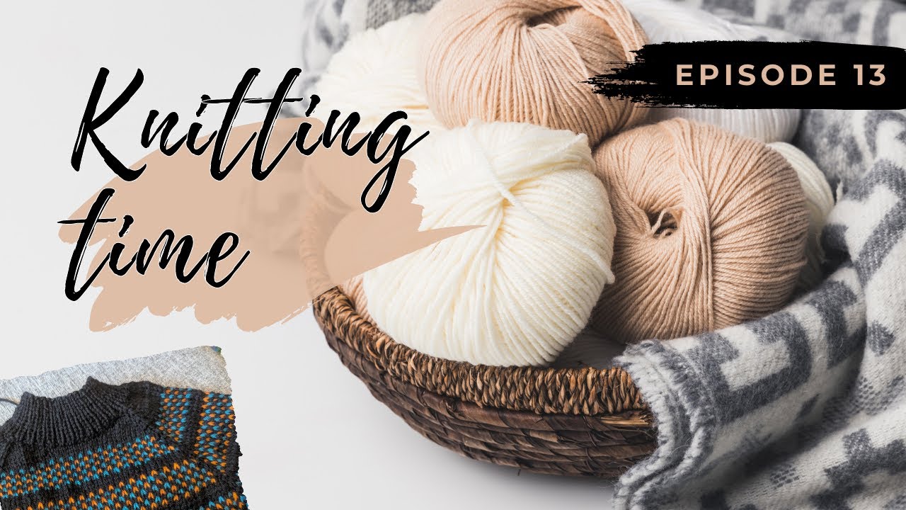 Knitting time // Episode 13 // A fresh start!