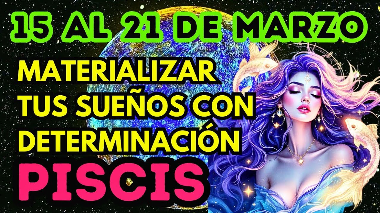 PISCIS HOY, 15 al 21 DE MARZO 2026, materializar tus sueños con una determinación HORÓSCOPO 2026