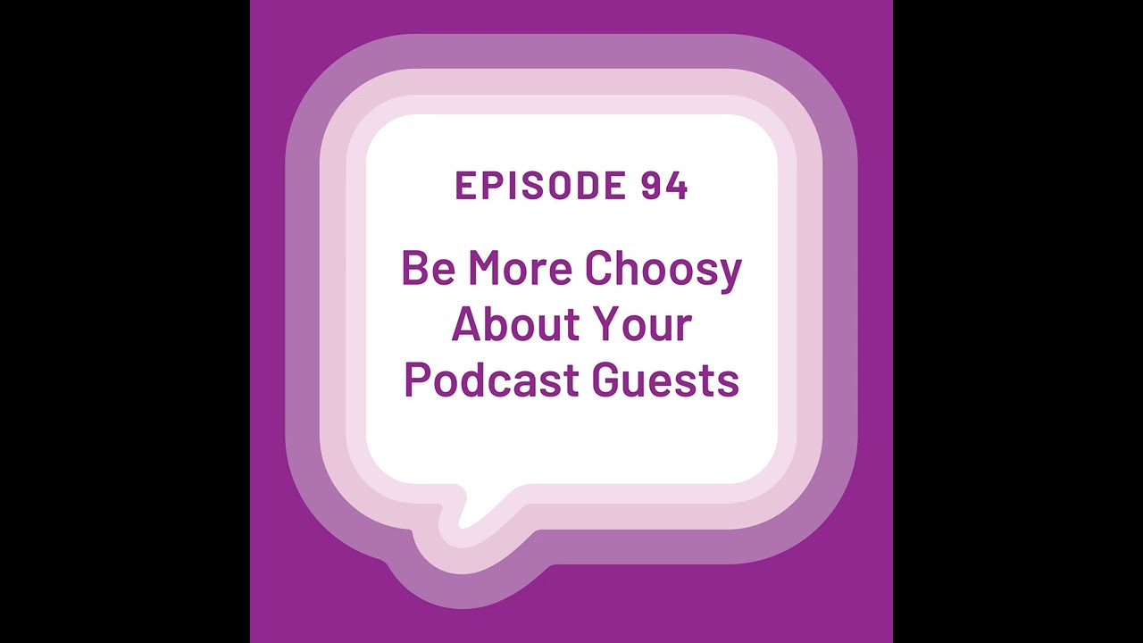 Be More Choosy About Your Podcast Guests - EP 94