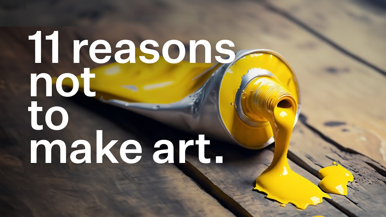 11 reasons not to make art.
