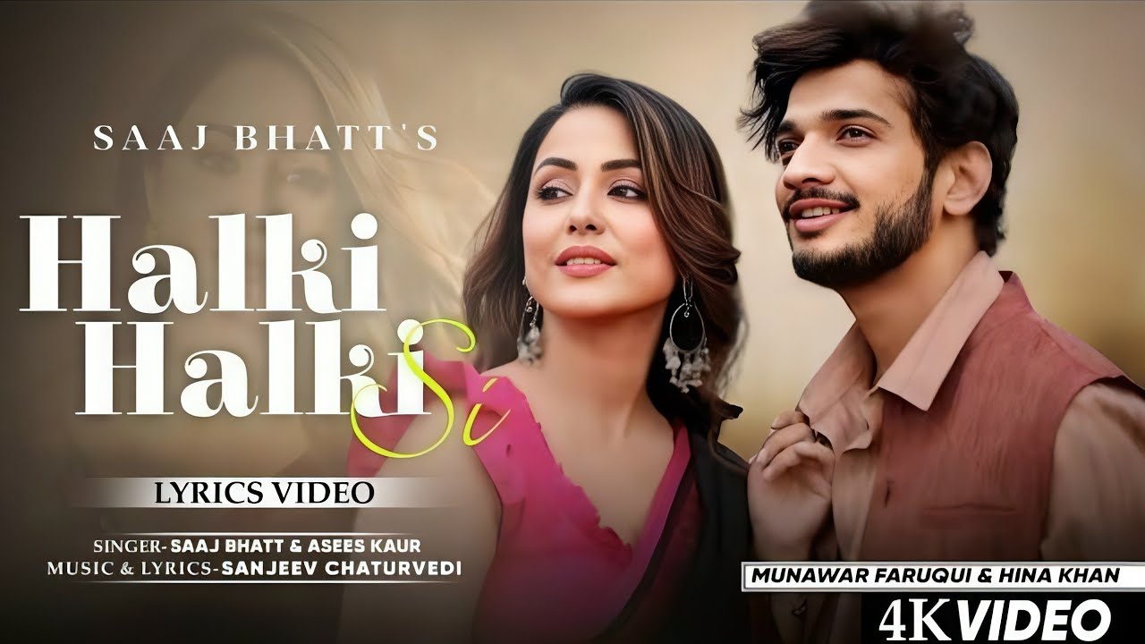 Halki Halki Si - Hina Khan | Munawar Faruqui | Asees Kaur | Saaj Bhatt | Sanjeev | Anshul G | Lyrics