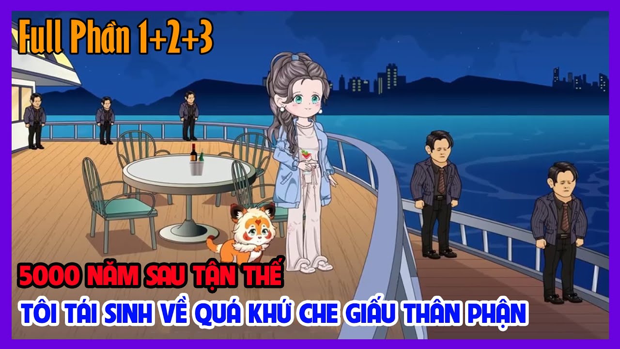 5000 NĂM SAU TẬN THẾ TÔI TÁI SINH VỀ QUÁ KHỨ CHE GIẤU THÂN PHẬN Full Phần 1+2+3 | Tiểu Hinh Review
