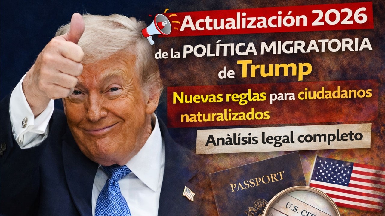 Actualización 2026 política migratoria Trump | Reglas para naturalizados | Análisis legal completo!!