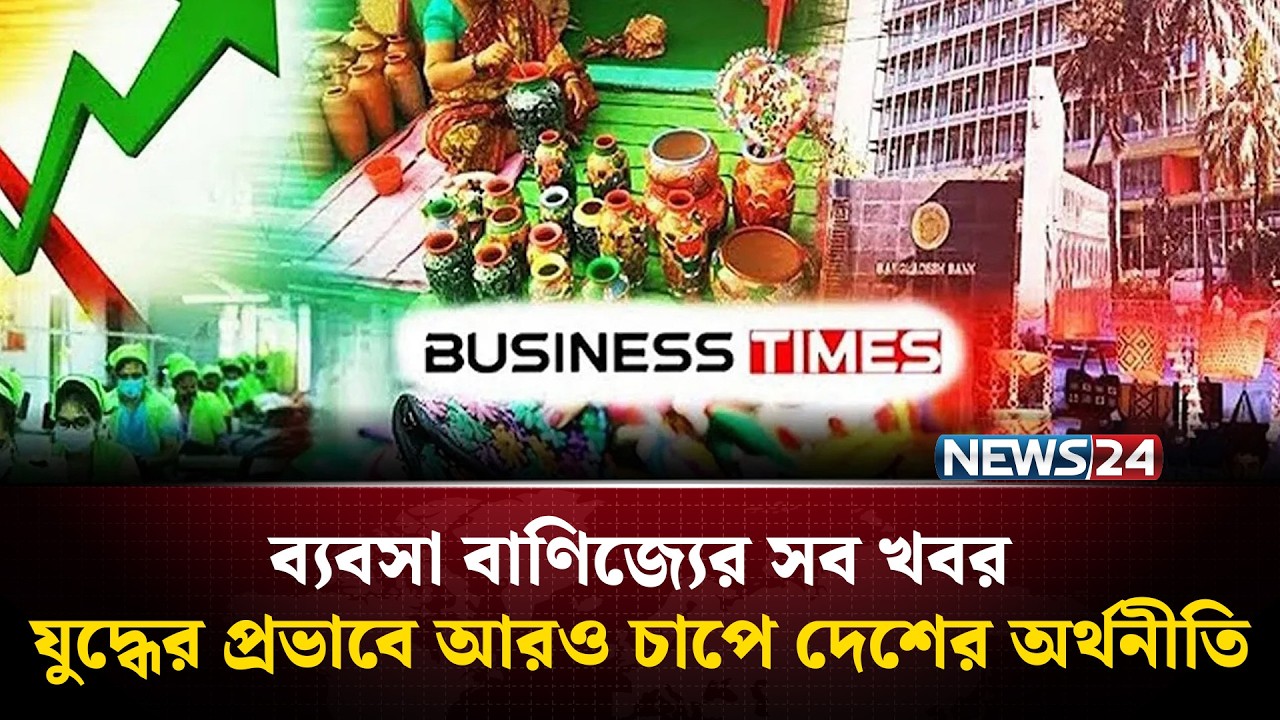 যু'দ্ধে'র প্রভাবে আরও চাপে দেশের অর্থনীতি | ব্যবসা বাণিজ্যের সব খবর | Business Time | News24
