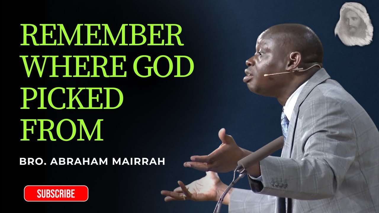 Remember Where God Picked From - Bro. Abraham Mairrah