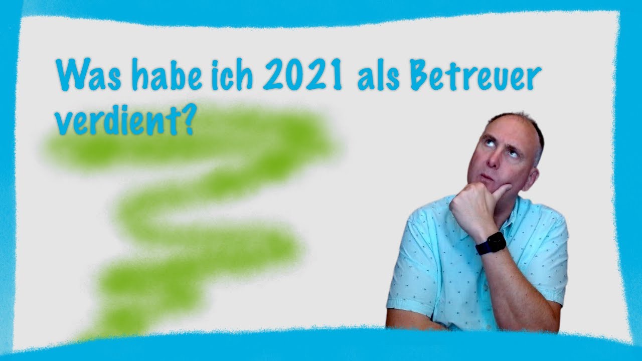 Wie hoch war mein Verdienst als Betreuer 2021? - Und wie die Jahre zuvor?